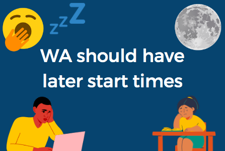 WA should have later start times, mainly due to the sleep deprivation students are experiencing and the difficulty in safely getting to school in the dark.